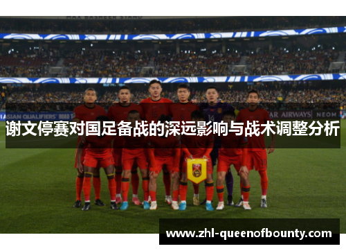 谢文停赛对国足备战的深远影响与战术调整分析