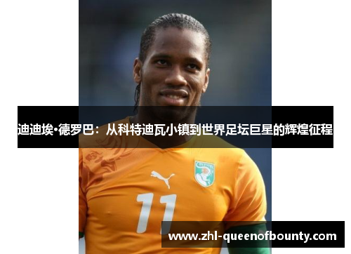 迪迪埃·德罗巴：从科特迪瓦小镇到世界足坛巨星的辉煌征程